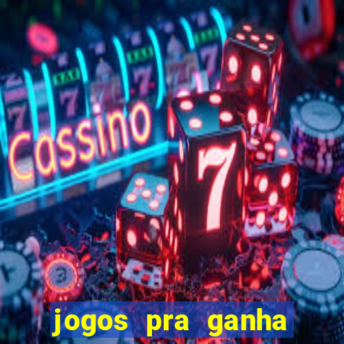 jogos pra ganha dinheiro de verdade